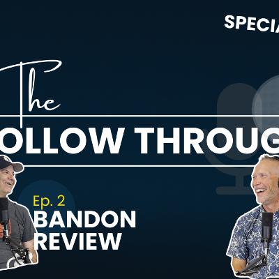 The Follow Through - Episode 2 (AUDIO): Bandon Review
