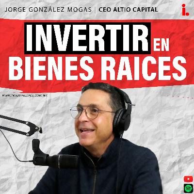 Ep. 11 : Invertir en Bienes Raíces | Jorge Gzz Mogas CEO ALTIO CAPITAL