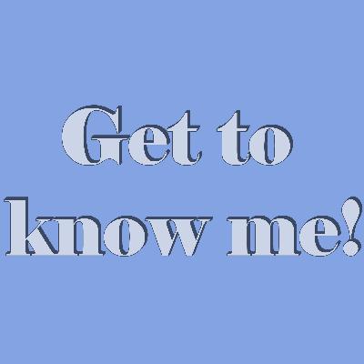 Get to know me!