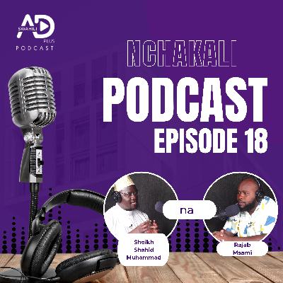 EP 18 NCHAKALI PODCAST NA SHEIKH SHAHID MUHAMMAD NAFASI YA MUDA KATIKA UISLAMU