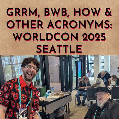 GRRM, BwB, HoW & Other Acronyms: WorldCon 2025 Seattle