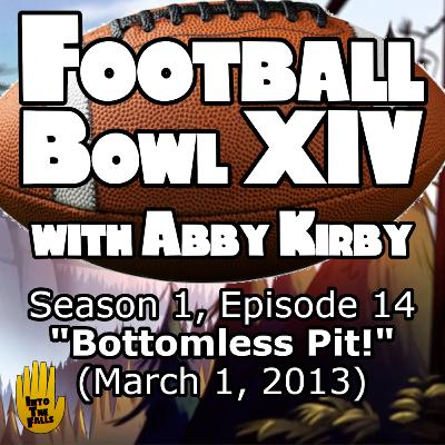 Football Bowl XIV: "Bottomless Pit" ft. Abby Kirby
