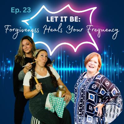 Ep.23 (Audio Glitch) Let It Be: Forgiveness Heals Your Frequency