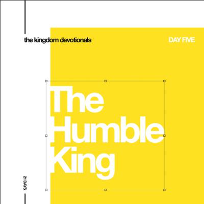 The Kingdom Devo 5: The Humble King