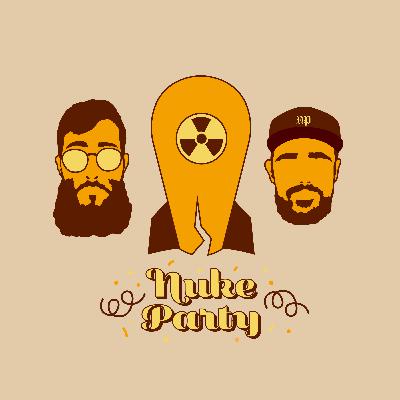 Nuke Party Podcast Ep. 15