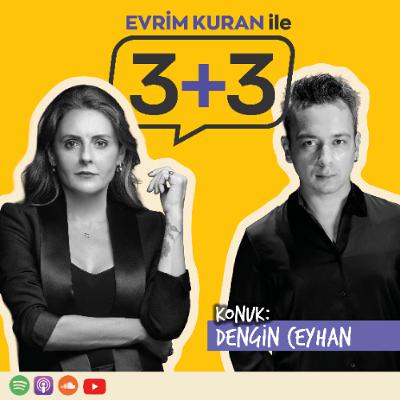 Evrim Kuran ile 3+3: Dengin Ceyhan Evrim Kuran ile 3+3: Dengin Ceyhan
