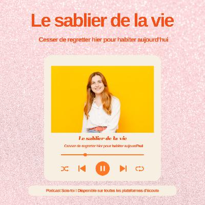 Le sablier de la vie : cesser de regretter hier pour habiter aujourd’hui
