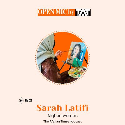 Open Mic: Ep 27 with Sarah Latifi – The Afghan Times Podcast