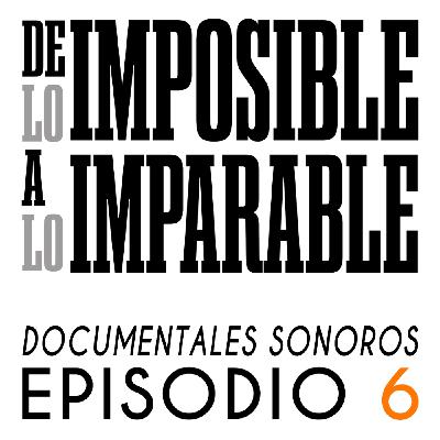 Ep 6. La musa y la mancha de aceite - DOCUMENTAL SONORO De lo imposible a lo imparable Ep 6. La musa y la mancha de aceite - DOCUMENTAL SONORO De lo imposible a lo imparable