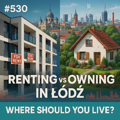 #530 Renting vs Owning in Łódź: Where Should You Live?
