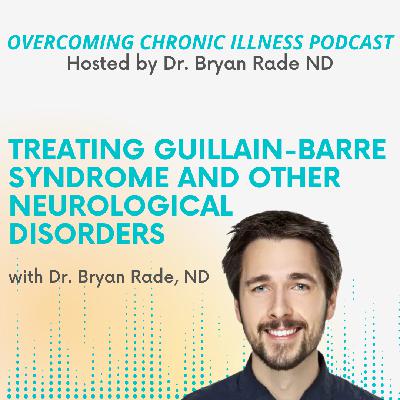 “Treating Guillain-Barre Syndrome and Other Neurological Disorders” with Dr. Bryan Rade ND “Treating Guillain-Barre Syndrome and Other Neurological Disorders” with Dr. Bryan Rade ND