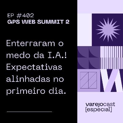 Enterraram o medo da IA! Expectativas alinhadas no primeiro dia [varejocast] GPS Web Summit 02 | 402