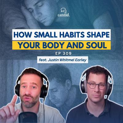 How Small Habits Shape Your Body and Soul: feat. Justin Whitmel Earley | Episode 309