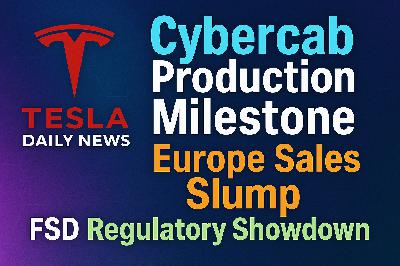 2026-02-26 Tesla News - Cybercab Production Milestone, Europe Sales Slump, FSD Regulatory Showdown