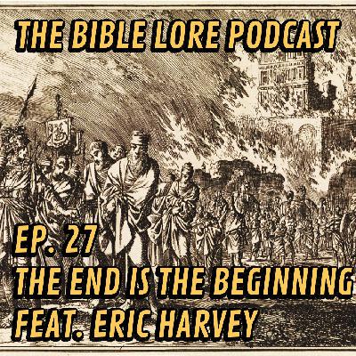 Ep. 27: The End is the Beginning (feat. Eric Harvey)