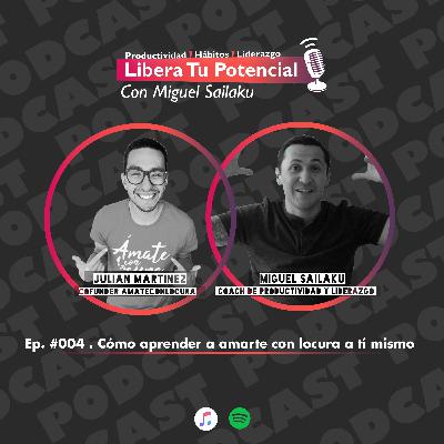 Ep. 4 ¿Cómo aprender a amarte con locura a tí mismo? Con Julián Martínez de ámate con locura