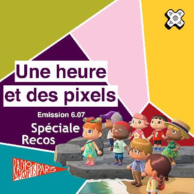 Une heure et des pixels 6.07 — Spéciale Recos