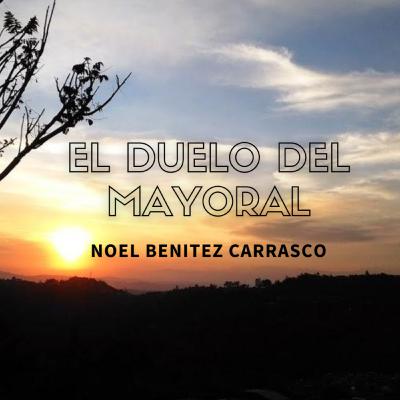 El Duelo del Mayoral - Noel Benitez Carrasco