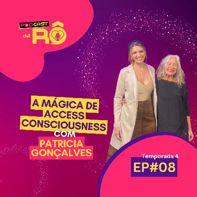 EP#8 - 4ª Temporada #Podcast da RÔ- "A mágica de Access Consciousness" com Patricia Gonçalves