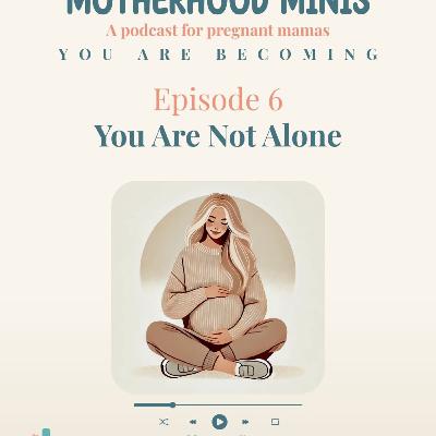 Becoming: Episode 6 - You are not alone (Mini Podcast)