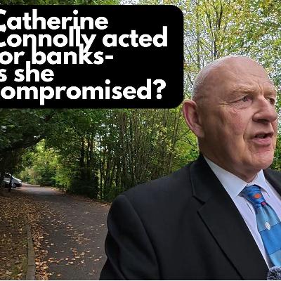 Catherine Connolly acted for banks in repossession cases-is she compromised?EP#746 Catherine Connolly acted for banks in repossession cases-is she compromised?EP#746