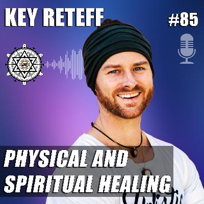 Physical and Spiritual Healing with Key Reteff of Holistic Healing – EP85 Physical and Spiritual Healing with Key Reteff of Holistic Healing – EP85