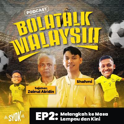 Melangkah ke Masa Lampau dan Kini | BolaTalk Malaysia S1EP02