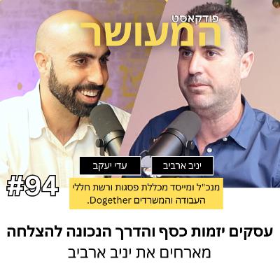 המעושר פרק 94 - עסקים יזמות כסף והדרך הנכונה להצלחה | מארחים את יניב ארביב