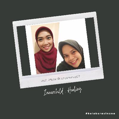 #kolaborasinana feat. Mbak @Izzaimania07 - Innerchild : Healing (Part 3)