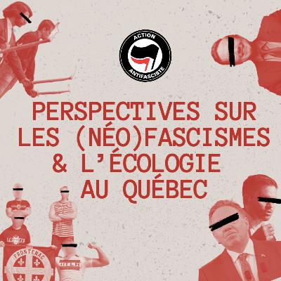 Perspectives sur les (néo)fascismes & l’écologie au Québec - S.4 Ep. 1 Perspectives sur les (néo)fascismes & l’écologie au Québec - S.4 Ep. 1