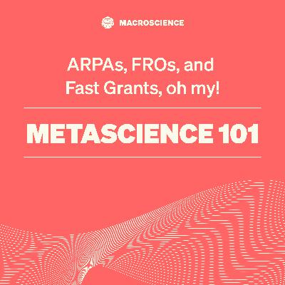 Metascience 101 - EP4: "ARPAs, FROs, and Fast Grants, oh my!"