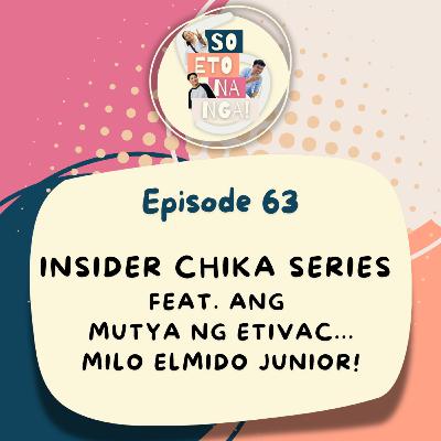 EP 63: Insider Chika Series Ft. Milo Elmido Jr.