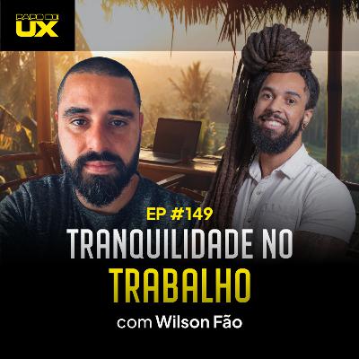 O impacto da tranquilidade no trabalho com Wilson Fão - Episódio 149