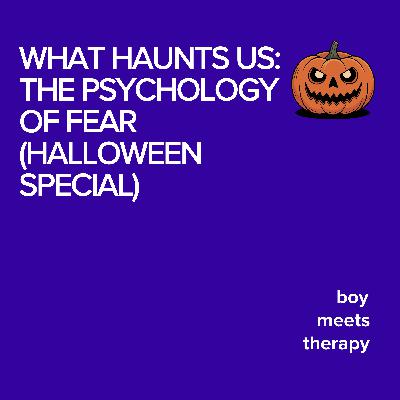 What Haunts Us: The Psychology of Fear (Halloween Special)
