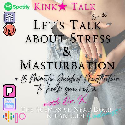 Ep 39. - Let's Talk About Stress & Masturbation + 15 Minute Guided Meditation