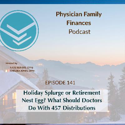 #142 Holiday Splurge or Retirement Nest Egg? What Should Doctors Do With 457 Distributions #142 Holiday Splurge or Retirement Nest Egg? What Should Doctors Do With 457 Distributions