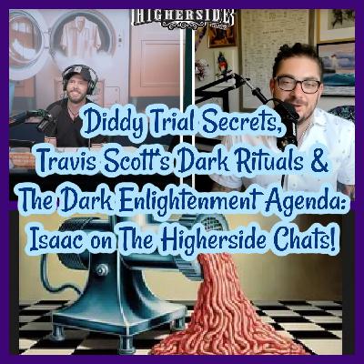 Diddy Trial Secrets, Travis Scott’s Dark Rituals & The Dark Enlightenment Agenda: Isaac on The Higherside Chats!