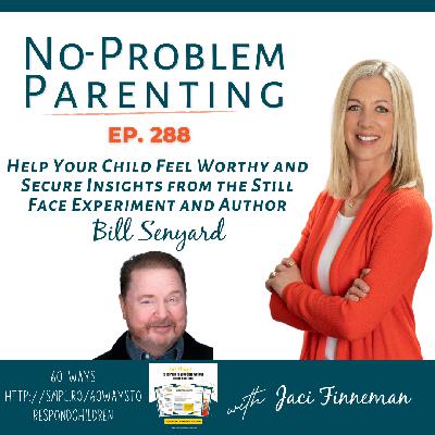 Help Your Child Feel Worthy and Secure – Insights from the Still Face Experiment and Author Bill Senyard EP 288