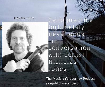 Cello practice fortunately never ends - in conversation with cellist Nicholas Jones