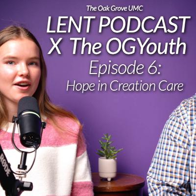 💜 LENT PODCAST X the OG Youth 2025 // EP 6: Hope in Creation Care with Vivian Mus and C.J. Lord
