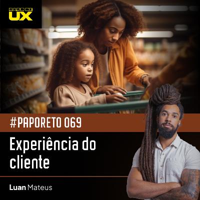 #PapoReto 069 - Experiência do cliente