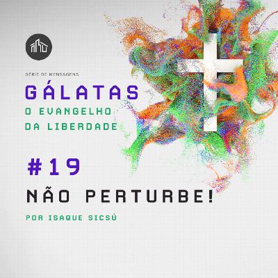 Gálatas: O Evangelho Da Liberdade | #19 Não perturbe! | Isaque Sicsú Gálatas: O Evangelho Da Liberdade | #19 Não perturbe! | Isaque Sicsú