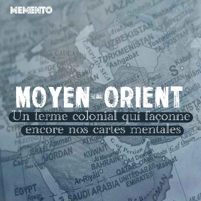 [MOYEN-ORIENT] Un terme colonial qui façonne encore nos cartes mentales