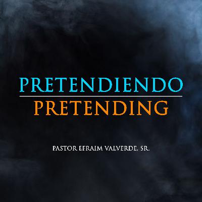 Pretendiéndo - Pretending | Pastor Efraim Valverde, Sr.