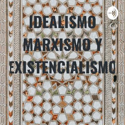 Idealismo Marxismo y Existencialismo