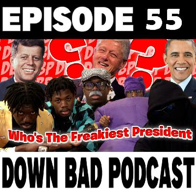 WHO is the FREAKIEST PRESIDENT?? | Down Bad Podcast Episode 55