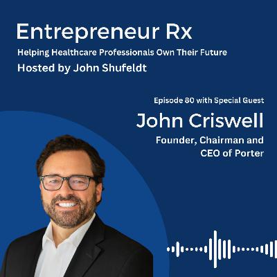 Entrepreneur Rx interview with John Criswell, Founder, Chairman and CEO of Porter