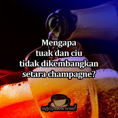 Bikin tuak dan ciu gampang, mengapa tidak didevelop setara Champagne?