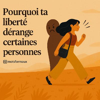 Pourquoi ta liberté dérange certaines personnes