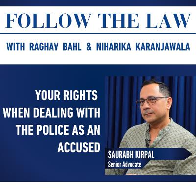 YOUR RIGHTS WHEN DEALING WITH THE POLICE AS AN ACCUSED.  With Saurabh Kirpal, Raghav Bahl & Niharika Karanjawala
